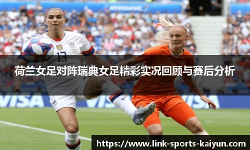 荷兰女足对阵瑞典女足精彩实况回顾与赛后分析