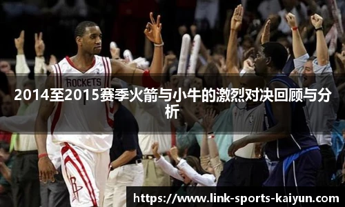 2014至2015赛季火箭与小牛的激烈对决回顾与分析
