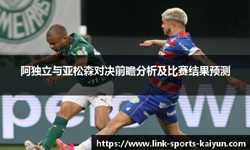 阿独立与亚松森对决前瞻分析及比赛结果预测