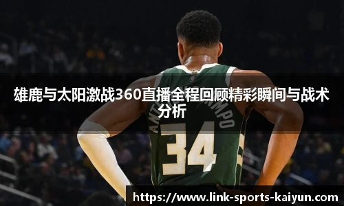 雄鹿与太阳激战360直播全程回顾精彩瞬间与战术分析