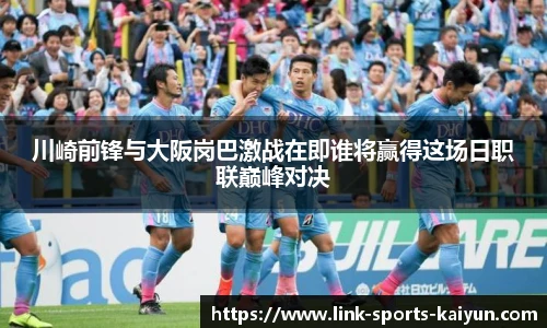 川崎前锋与大阪岗巴激战在即谁将赢得这场日职联巅峰对决